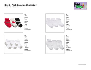 Crt, 3 - Pack Calcetas bb girl/boy
Line ID: 1136 - 12 products




                              ID          ID
                              2203        2211
                              Color       Color
                              Rojo        Blanco
                              Estilo      Estilo
                              Boy         Boy
                              Talla       Talla
                              0-3M        12-24M
                              Precio      Precio
                              GTQ120.00   GTQ120.00




                              ID          ID
                              2209        2212
                              Color       Color
                              Blanco      Blanco
                              Estilo      Estilo
                              Boy         Girl
                              Talla       Talla
                              12-24M      12 - 24M
                              Precio      Precio
                              GTQ120.00   GTQ120.00




                                                      Line Sheet (32/54)
 