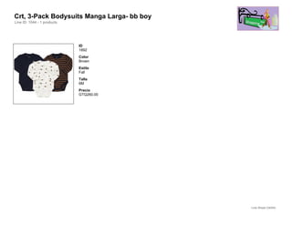 Crt, 3-Pack Bodysuits Manga Larga- bb boy
Line ID: 1044 - 1 products




                             ID
                             1892
                             Color
                             Brown
                             Estilo
                             Fall
                             Talla
                             6M
                             Precio
                             GTQ260.00




                                            Line Sheet (34/54)
 