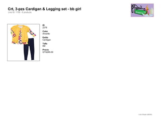 Crt, 3-pzs Cardigan & Legging set - bb girl
Line ID: 1159 - 6 products




                             ID
                             2278
                             Color
                             Amarillo
                             Estilo
                             Cardigan
                             Talla
                             6M
                             Precio
                             GTQ265.00




                                              Line Sheet (48/54)
 