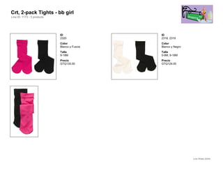 Crt, 2-pack Tights - bb girl
Line ID: 1173 - 3 products




                             ID                ID
                             2320              2318, 2319
                             Color             Color
                             Blanco y Fuscia   Blanco y Negro
                             Talla             Talla
                             9-18M             0-9M, 9-18M
                             Precio            Precio
                             GTQ135.00         GTQ129.00




                                                                Line Sheet (6/54)
 