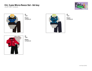 Crt, 3-pzs Micro-fleece Set - bb boy
Line ID: 1099 - 3 products




                             ID          ID
                             1959        1963
                             Precio      Precio
                             GTQ240.00   GTQ240.00




                             ID
                             1964
                             Precio
                             GTQ240.00




                                                     Line Sheet (54/54)
 