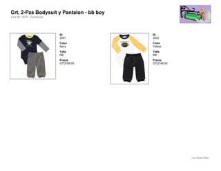 Crt, 2-Pzs Bodysuit y Pantalon - bb boy
Line ID: 1075 - 2 products




                             ID           ID
                             2001         2002
                             Color        Color
                             Navy         Yellow
                             Talla        Talla
                             NB           6M
                             Precio       Precio
                             GTQ169.00    GTQ169.00




                                                      Line Sheet (8/54)
 