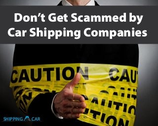 Don’t Get Scammed by
Car Shipping Companies
SHIPPINGSHIPPING CARCAR
 