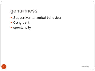 genuinness
2/6/20168
 Supportive nonverbal behaviour
 Congruent
 spontaneity
 