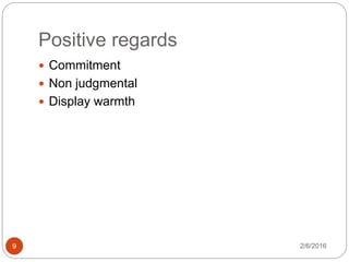 Positive regards
2/6/20169
 Commitment
 Non judgmental
 Display warmth
 