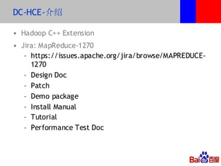 DC-HCE-介绍

• Hadoop C++ Extension
• Jira: MapReduce-1270
   – https://issues.apache.org/jira/browse/MAPREDUCE-
     1270
 ...