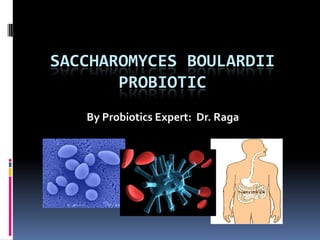 SACCHAROMYCES BOULARDII
PROBIOTIC
By Probiotics Expert: Dr. Raga

 