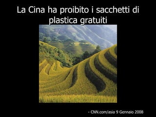 La Cina ha proibito i sacchetti di plastica gratuiti - CNN.com/asia 9 Gennaio 2008 