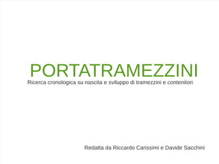 PORTATRAMEZZINI
Redatta da Riccardo Carissimi e Davide Sacchini
Ricerca cronologica su nascita e sviluppo di tramezzini e contenitori
 