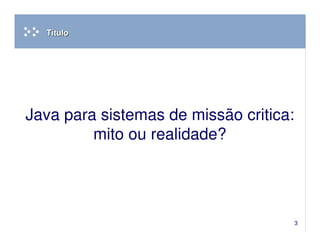Java para sistemas de missão critica: mito ou realidade?