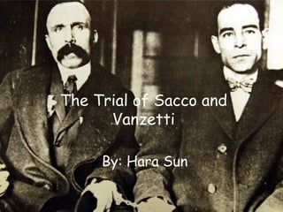 The Trial of Sacco and Vanzetti By: Hara Sun The Trial of Sacco and Vanzetti By: Hara Sun 
