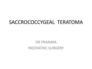 SACCROCOCCYGEAL TERATOMA
DR PRANAYA
PAEDIATRIC SURGERY
 