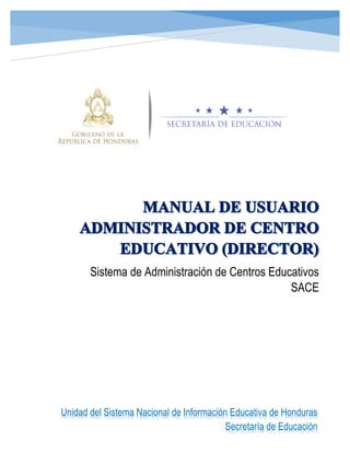 Sistema de Administración de Centros Educativos
SACE
Unidad del Sistema Nacional de Información Educativa de Honduras
Secretaría de Educación
 