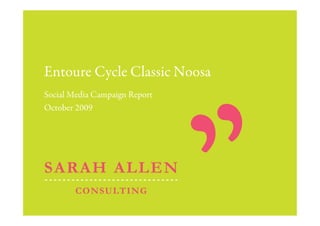 Entoure Cycle Classic Noosa
Social Media Campaign Report
October 2009
 