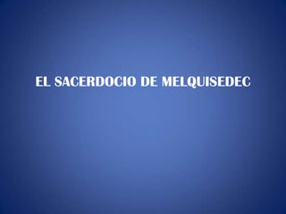EL SACERDOCIO DE MELQUISEDEC
 