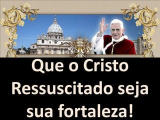 Que o Cristo Ressuscitado seja sua fortaleza!