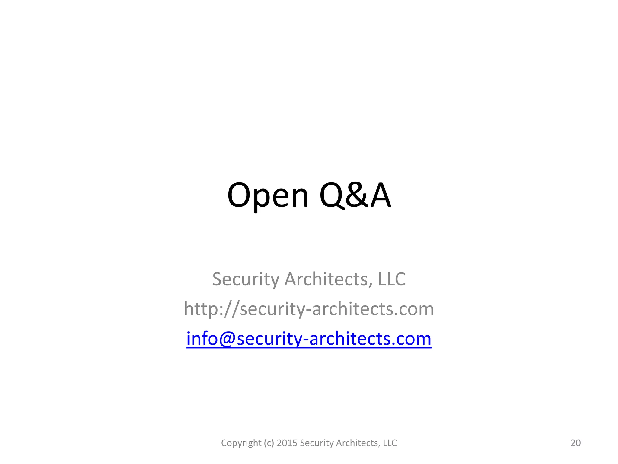 Open Q&A
Security Architects, LLC
http://security-architects.com
info@security-architects.com
Copyright (c) 2015 Security Architects, LLC 20
 