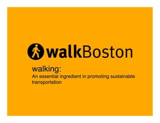 walking: !
An essential ingredient in promoting sustainable
transportation!
 