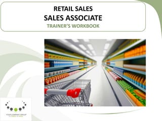 RETAIL SALES
SALES ASSOCIATE
TRAINER’S WORKBOOK
 