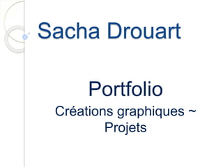 Sacha Drouart
Portfolio
Créations graphiques ~
Projets
 