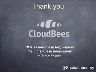 Thank you




“It is easier to ask forgiveness
  than it is to ask permission”
         -- Grace Hopper


                        @SachaLabourey
 