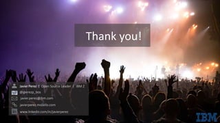 Thank you!
Javier Perez | Open Source Leader | IBM Z
@jperezp_bos
javier.perez@ibm.com
javierperez.mozello.com
www.linkedin.com/in/javierperez
 