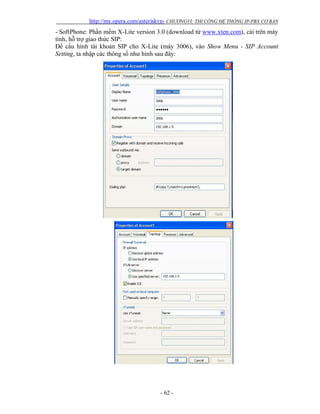 http://my.opera.com/asteriskvn- CHƯƠNGVI: THI CÔNG HỆ THỐNG IP-PBX CƠ BẢN
- 62 -
- SoftPhone: Phần mềm X-Lite version 3.0 (download từ www.xten.com), cài trên máy
tính, hỗ trợ giao thức SIP:
Để cấu hình tài khoản SIP cho X-Lite (máy 3006), vào Show Menu - SIP Account
Setting, ta nhập các thông số như hình sau đây:
 