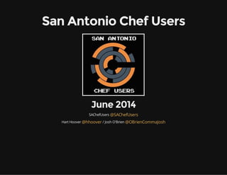 San Antonio Chef Users
June 2014
SAChefUsers
Hart Hoover / Josh O'Brien
@SAChefUsers
@hhoover @OBrienCommaJosh
 