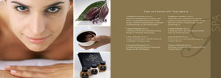 TIME       TO    C H O C O L AT E ® T R E AT M E N T S
    A Symphony in Chocolate (110 min.)                     A Symphony in Chocolate (110 min.)
    Pflegende Schokoladenhülle für den Körper: wohl-       Rich chocolate wrap: a wonderful aroma steam bath,
    tuendes Aromadampfbad, Kakaobohnen-Peeling-            purifying cacao bean peeling massage, nourishing chocolate
    Massage, umhüllende Schokoladenmaske, entspannende     body mask and finally, a relaxing massage with sweet
    Ganzkörpermassage mit süßer Abschlusspflege.           chocolate body care.

    A Dream of Chocolate (60 min.)                         A Dream of Chocolate (60 min.)
    Vitalisierendes Dessert-Duo: Kakaobohnen-Peeling-      Vitalising dessert duo: a deep cleansing peeling massage
    Massage mit reichhaltiger Körperpackung.               with a rich chocolate body mask.

    A Taste of Chocolate (60 min.)                         A Taste of Chocolate (60 min.)
    Cremige Schokoladenpflege: straffendes Peeling und     Creamy chocolate care: a firming peeling massage and
    „schokoladige“ Ganzkörpermassage.                      “chocolaty” body care.

    A Sensation of Chocolate (60 min.)                     A Sensation of Chocolate (60 min.)
    Feuchtigkeitsspendende Kakaobutter-Körpermaske,        Moisturising cacao butter body mask, massage and finally,
    Massage und süße Abschlusspflege.                      “chocolaty” body care.




8                                                                                                                       9
 