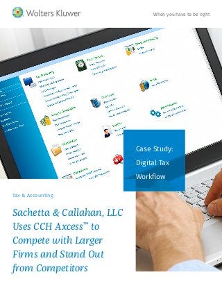Tax & Accounting
Sachetta & Callahan, LLC
Uses CCH Axcess™
to
Compete with Larger
Firms and Stand Out
from Competitors
Case Study:
Digital Tax
Workflow
When you have to be rightWhen you have to be right
 