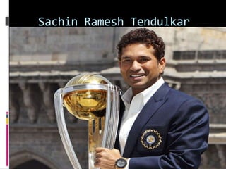 Sachin Ramesh Tendulkar
 