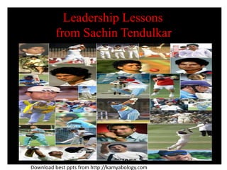 Leadership Lessons
         from Sachin Tendulkar




Download best ppts from http://kamyabology.com
 