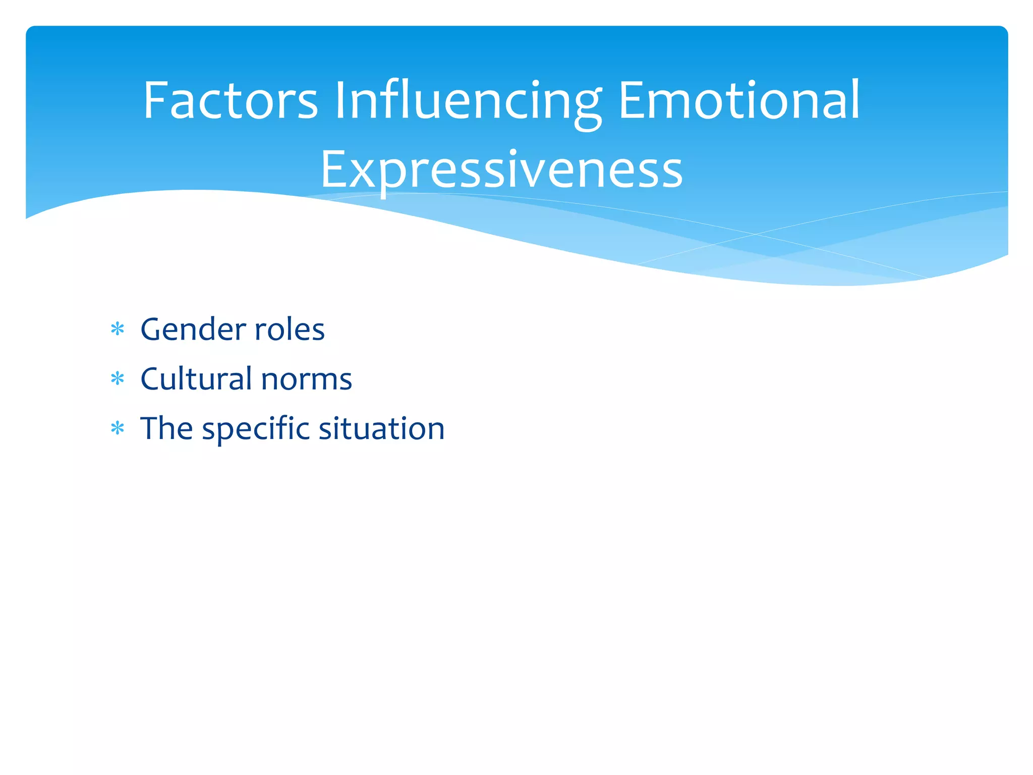  Gender roles
 Cultural norms
 The specific situation
Factors Influencing Emotional
Expressiveness
 