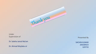 Under
Supervision of
Dr. Saleha Jamal Ma’am
Dr. Ahmad Mujtaba sir
Presented By
SACHIN KUMAR
20GGB423
GJ9733
 