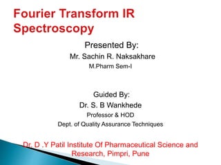 Presented By:
Mr. Sachin R. Naksakhare
M.Pharm Sem-I
Guided By:
Dr. S. B Wankhede
Professor & HOD
Dept. of Quality Assurance Techniques
Dr. D .Y Patil Institute Of Pharmaceutical Science and
Research, Pimpri, Pune
 