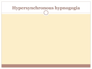 Hypersynchronous hypnogogia
 