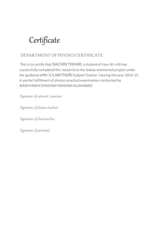 Certificate
DEPARTMENTOF PHYSICSCERTIFICATE
This is to certify that SACHIN TIWARI, a studentof class XII-chh has
successfu...