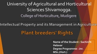 University of Agricultural and Horticultural
Sciences Shivamogga.
Name of the Student : Sachin N
Helavar
Degree Programme : Jnr.
MSc.(Hort.)
 