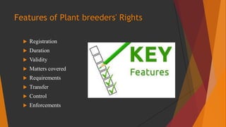 Features of Plant breeders' Rights
 Registration
 Duration
 Validity
 Matters covered
 Requirements
 Transfer
 Cont...