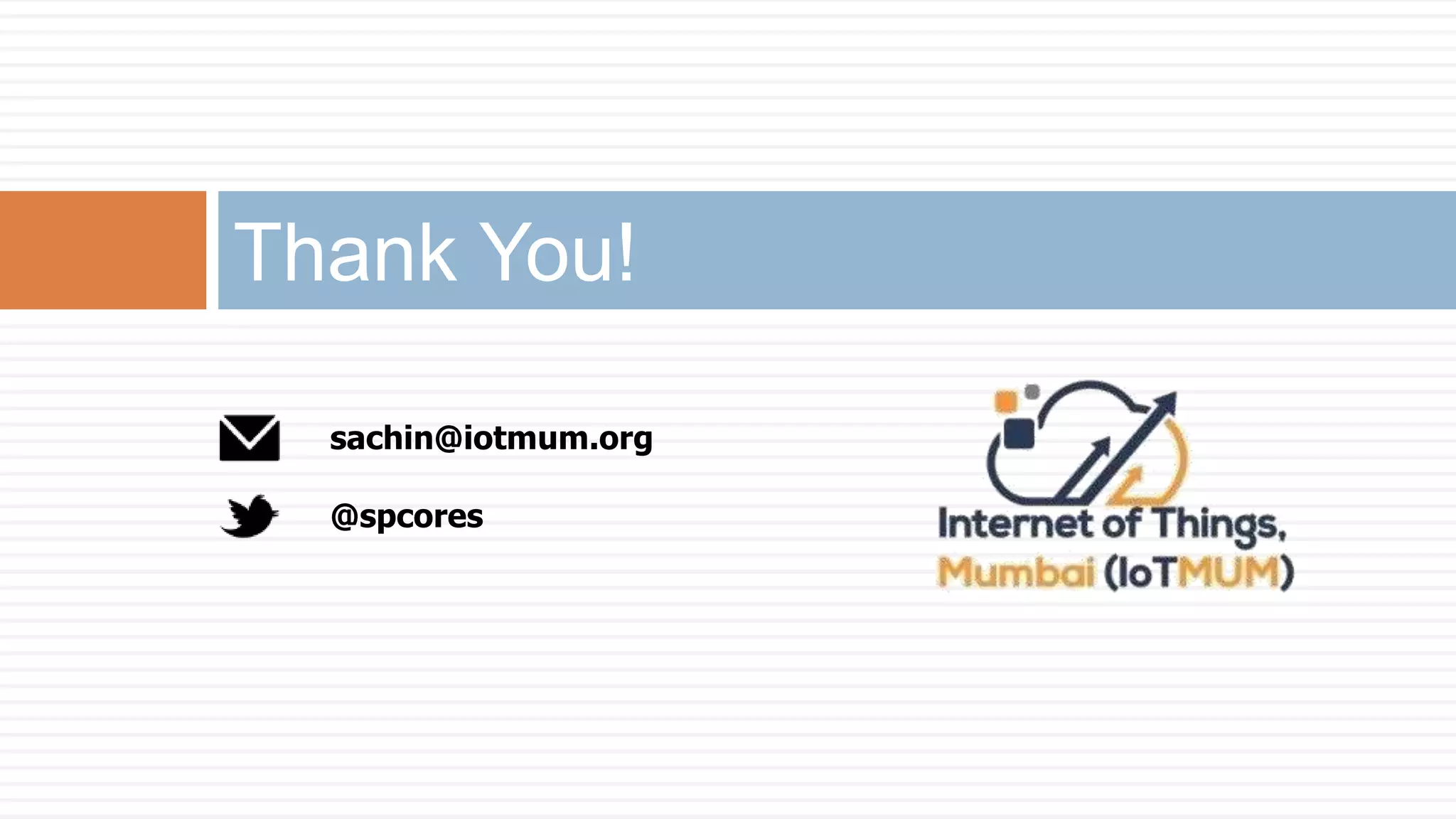 Thank You!
sachin@iotmum.org
@spcores
 