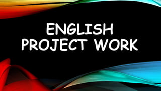 ENGLISH
PROJECT WORK

 