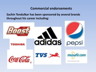 Commercial endorsements
Sachin Tendulkar has been sponsored by several brands
throughout his career including:
 