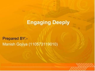 Engaging Deeply
Prepared BY:Manish Gojiya (110573119010)

 