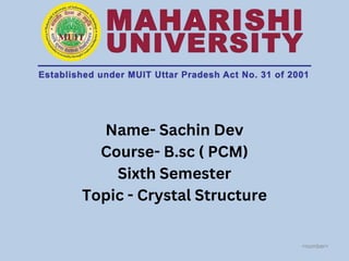 <number>
Name- Sachin Dev
Course- B.sc ( PCM)
Sixth Semester
Topic - Crystal Structure
 
