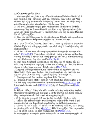 I. ĐỜI SỐNG QUÂN BÌNH
1. Năm môn phối hợp: Một trong những bộ môn của Thế vận hội mùa hè là
năm môn phối hợp (bắn súng, vượt rào, cưỡi ngựa, chạy và bơi lội). Mục
tiêu của vận động viên là chiến thắng trong cả năm môn. Đời sống chúng ta
cũng là cuộc đua năm môn phối hợp với năm mục đích.
2. Thể hiện: Chúng ta cần giữ quân bình năm mục đích như các Cơ Đốc
nhân trong Công vụ 2, được Phao-lô giải thích trong Êphêsô 4, được Chúa
Jesus làm gương trong Giăng 17, và được Chúa Jesus tóm tắt trong Điều răn
lớn và Đại Mạng lệnh.
3. Bảng tóm tắt: Chúng ta có thể tóm tắt năm mục đích cho đời sống như sau
2 Yêu người lân cận Để yêu thương phục vụ Chức vụ của bạn
II. BÍ QUYẾT ĐỜI SỐNG QUÂN BÌNH 1. Thành lập một nhóm nhỏ: Cách
tốt nhất để ghi nhớ những nguyên tắc, mục đích sống là thảo luận chúng với
một nhóm nhỏ:
a. Ích lợi: “Sắt mài nhọn sắt, cũng vậy người bổ dưỡng diện mạo bạn hữu
mình” (ChCn 27:17). Trong nhóm nhỏ, tâm trí chúng ta trở nên sắc bén hơn
và lòng tin chúng ta đậm đà hơn thông qua việc tâm tình. Chúa muốn chúng
ta khích lệ nhau để cùng nhau lớn lên (ITe1Tx 5:11).
b. Thực hiện: Nên thành lập một nhóm nhỏ để học ôn 40 bài học nầy mỗi
tuần. Hãy thảo luận cách áp dụng bài học vào đời sống, gia đình, Hội Thánh
chúng ta và hãy thực hiện ngay điều học được (Phi Pl 4:9).
. Cũng hãy khích lệ nhau học Kinh Thánh cá nhân và học thuộc các câu
Kinh Thánh có ghi trong bài học. Cần trung tín nghiên cứu Lời Chúa mỗi
ngày và giấu Lời Chúa trong lòng (mỗi ngày học thuộc một câu).
2. Thường xuyên kiểm tra tình trạng thuộc linh: Cần lưu ý:
a. Tầm quan trọng: Ít nhất có năm lần Kinh Thánh bảo chúng ta phải tự tra
xét tình trạng thuộc linh của mình: Tự xét đoán mình (ICo1Cr 11:28, 31),
kiểm tra đức tin của mình (IICo 2Cr 13:5), tự xét đường lối mình (CaAc
3:40)...
b. Kiểm tra điều gì? Giống như kiểm tra sức khỏe tổng quát, chúng ta phải
thường xuyên kiểm tra năm mục đích là sự thờ phượng, mối thông công, sự
tăng trưởng nhân cách, chức vụ và sứ mạng truyền giáo.
. Có thể kiểm tra trong giờ tĩnh nguyện hay thảo luận với nhóm nhỏ.
3. Viết lại tiến triển mỗi ngày: Đây không phải nhật ký biến cố mà là ghi
nhận những bài học thuộc linh trong đời sống mà ta không muốn quên.
a. Giá trị: Nó làm rõ điều Đức Chúa Trời đã làm trong cuộc đời, khiến chúng
ta giữ vững điều mình đã học (HeDt 2:1). Đây là mạng lệnh Chúa truyền cho
Môi-se, khiến ông ghi lại hành trình của dân sự (Dan Ds 33:2).
b. Phương pháp: Không chỉ ghi lại những điều vui thỏa, nhưng cũng ghi lại
 