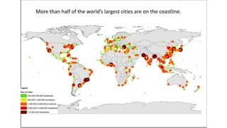 More than half of the world’s largest cities are on the coastline.
 