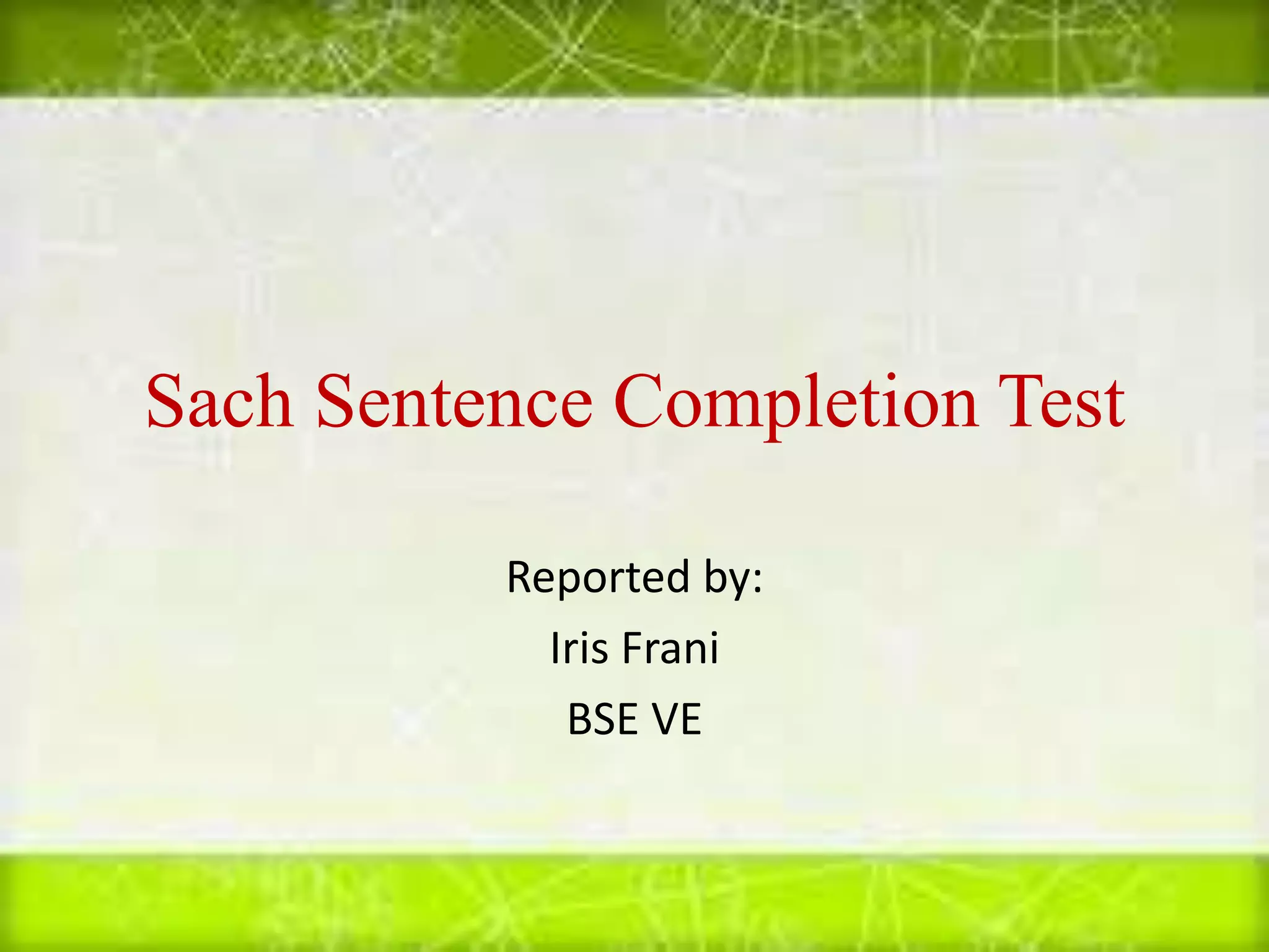 Sach Sentence Completion Test
Reported by:
Iris Frani
BSE VE
 