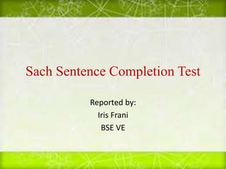 Sach Sentence Completion Test
Reported by:
Iris Frani
BSE VE
 