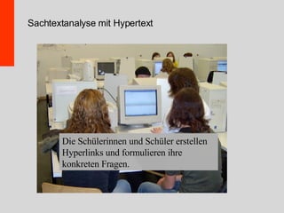 Sachtextanalyse mit Hypertext Die Schülerinnen und Schüler erstellen Hyperlinks und formulieren ihre konkreten Fragen. 