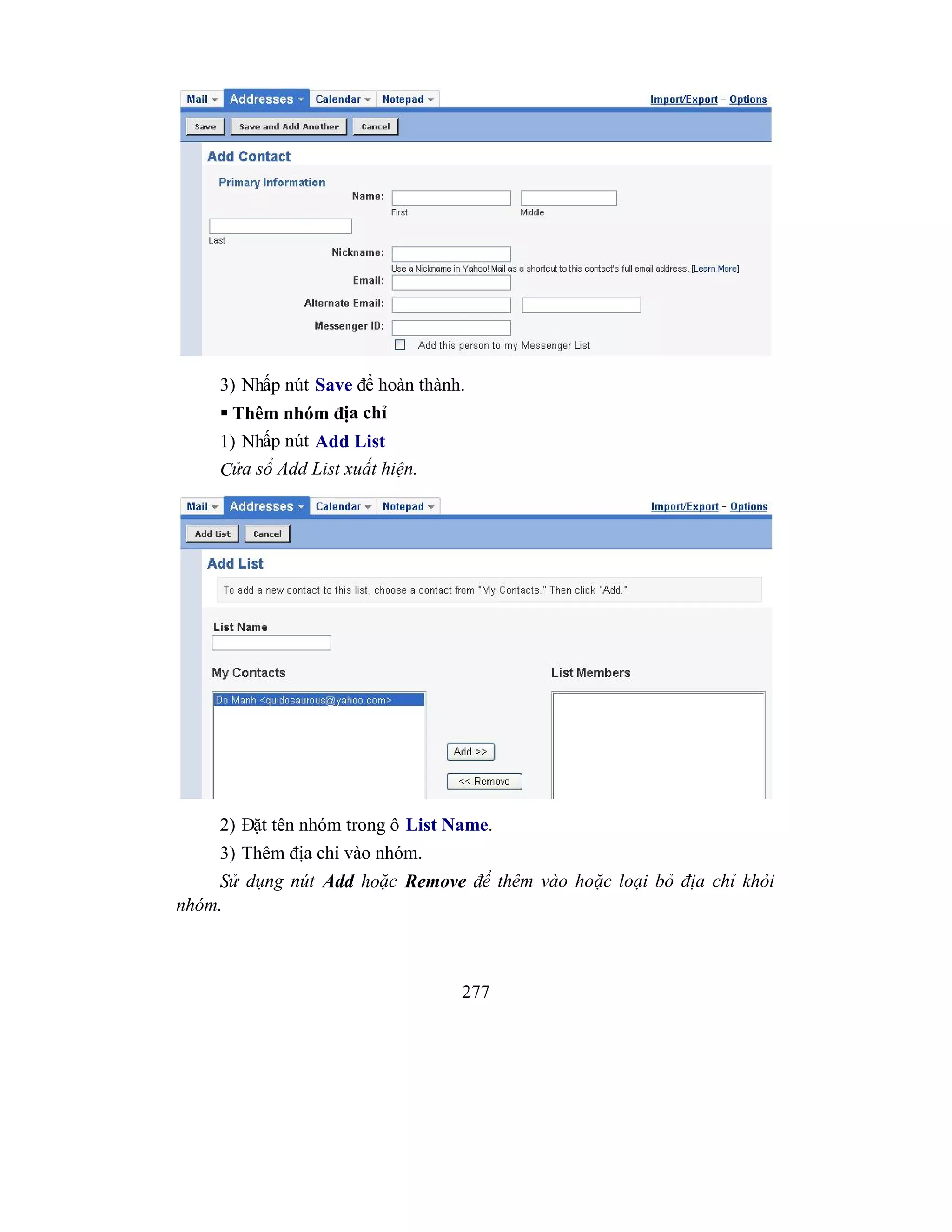277
3) Nhấp nút Save để hoàn thành.
 Thêm nhóm địa chỉ
1) Nhấp nút Add List
Cửa sổ Add List xuất hiện.
2) Đặt tên nhóm trong ô List Name.
3) Thêm địa chỉ vào nhóm.
Sử dụng nút Add hoặc Remove để thêm vào hoặc loại bỏ địa chỉ khỏi
nhóm.
 